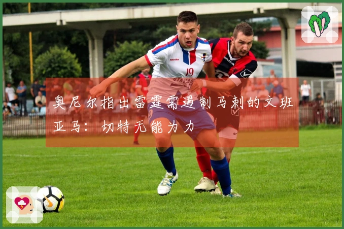 奥尼尔指出雷霆需遏制马刺的文班亚马：切特无能为力